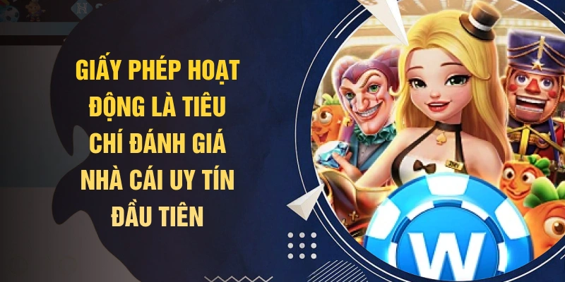 Giấy phép hoạt động là tiêu chí đánh giá nhà cái uy tín đầu tiên
