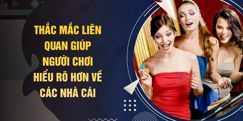 Thắc mắc liên quan giúp người chơi hiểu rõ hơn về các nhà cái